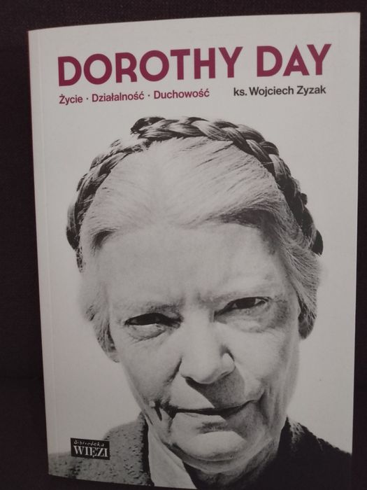 Dorothy Day , Życie, Działalność, Duchowość , ks. Wojciech Zyzak.
