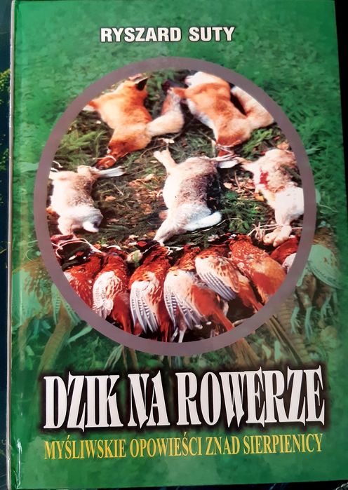 Dzik na rowerze: myśliwskie opowieści znad Sierpienicy/ R. Suty