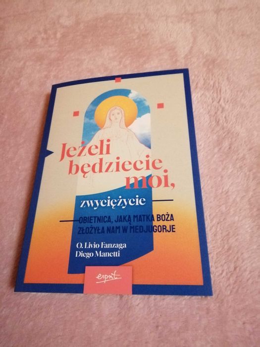Książka "Jeżeli będziecie moi, zwyciężycie. Obietnica, jaką Matka Boża złożyła nam w Medjugorje"
