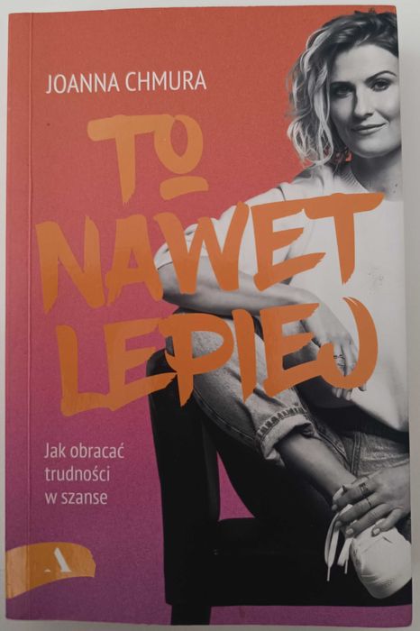 To nawet lepiej. Jak obracać trudności w szanse Joanna Chmura