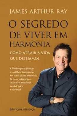 O Segredo de Viver em Harmonia de James Arthur Ray