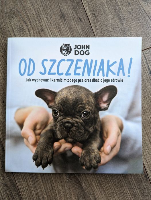Od szczeniaka John Dog Jak wychować i karmić młodego psa oraz dbać