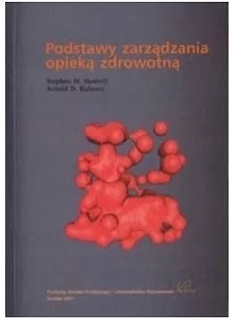 Podstawy zarządzania opieką zdrowotną S. M. Shortell, A. D. Kaluzny