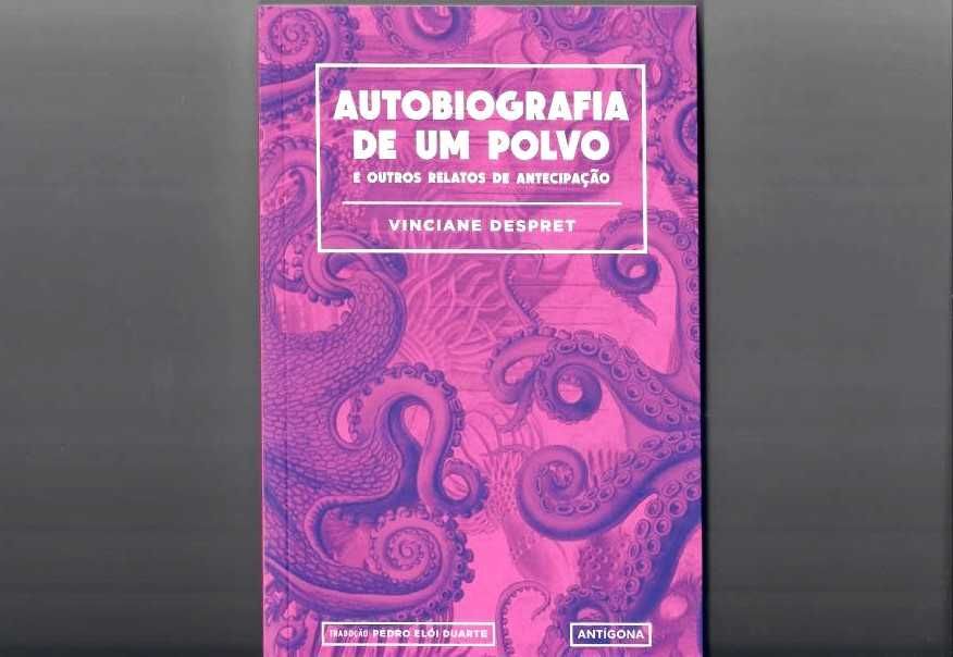 VINCIANE DESPRET «Autobiografia De Um Polvo» A escrita e a arte não são exclusivamente humanas.