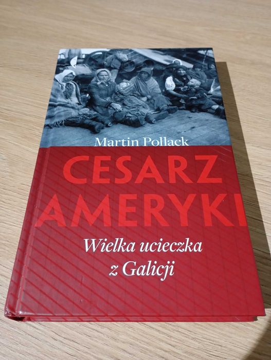 Cesarz Ameryki. Wielka ucieczka z Galicji.Martin Pollack Twarda oprawa