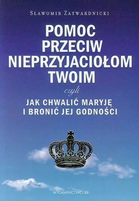 Pomoc przeciw nieprzyjaciołom twoim czyli jak chwalić Maryję i bronić