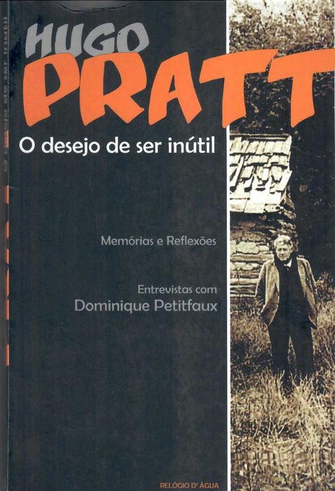 HUGO PRATT «O Desejo de Ser Inútil» Antes de mim, eu, depois de mim!