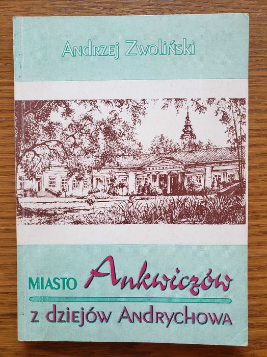 Miasto Ankwiczów Z dziejów Andrychowa - Andrzej Zwoliński. Kraków 1993