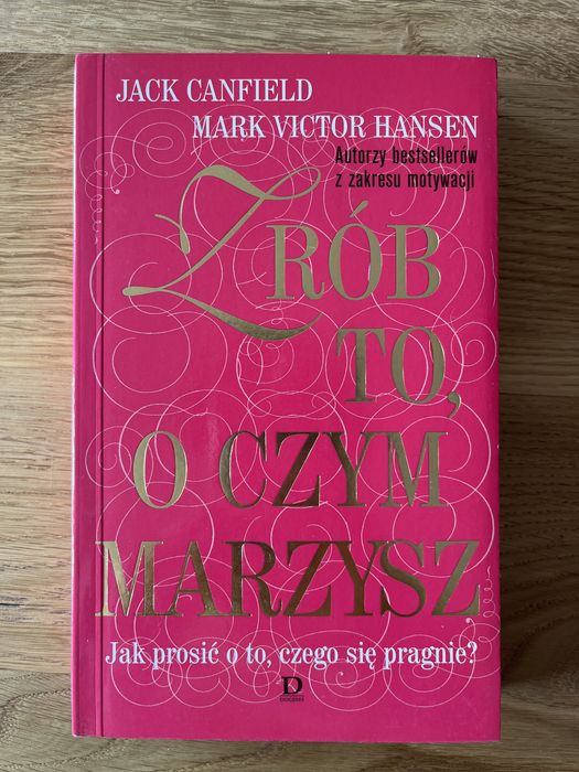 Zrób to o czym marzysz. J. Canfield M. Hansen