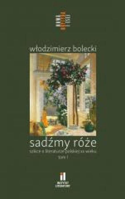Sadźmy róże. Szkice o literaturze polskiej T.1 Instytut Literatury W