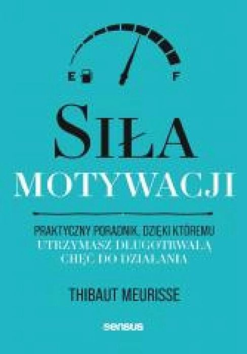 Siła motywacji. Praktyczny poradnik. Sensus Thibaut Meurisse Rok