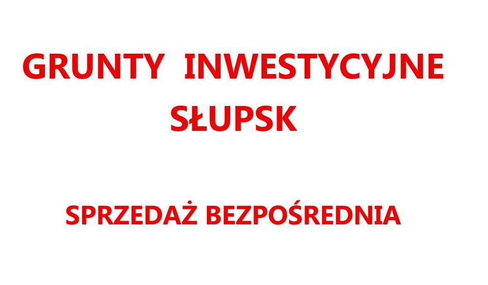 Grunty inwestycyjne Słupsk - sprzedaż bezpośrednia