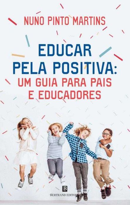 Educar pela Positiva Um Guia para Pais e Educadores - Educar sem gritos nem castigos: missão (im)possível? de Nuno Pinto Martins [Portes Grátis]