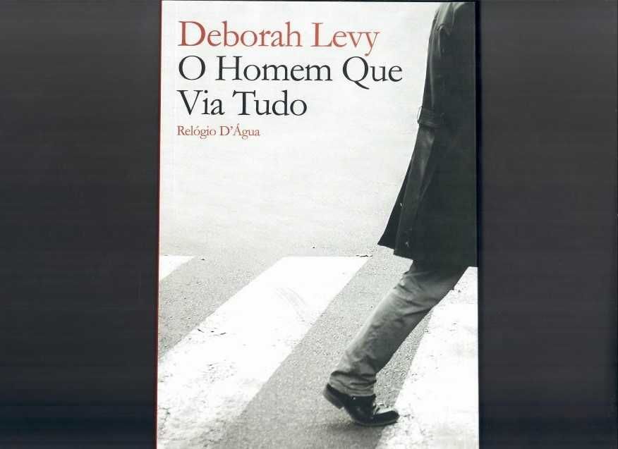 DEBORAH LEVY «O Homem Que Via Tudo» Um trabalho de Arte e Filosofia