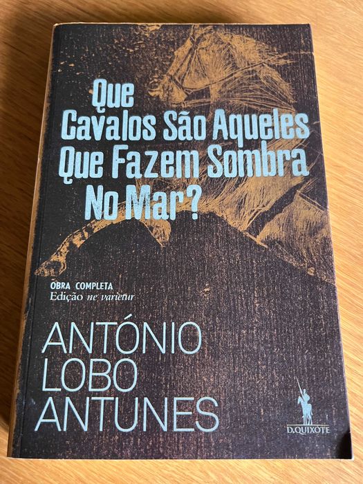 Que Cavalos São Aqueles Que Fazem Sombra No Mar ? ANTÓNIO LOBO ANTUNES