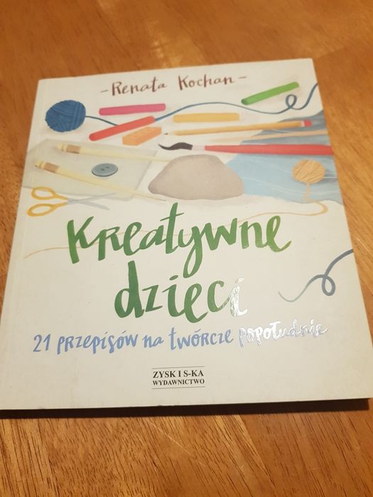Kreatywne dzieci - 21 przepisów na twórcze popołudnia. RENATA KOCHAN