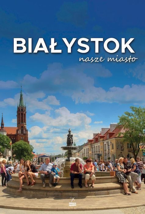 Białystok Nasze Miasto Wyd. 2 . Opracowanie Zbiorowe