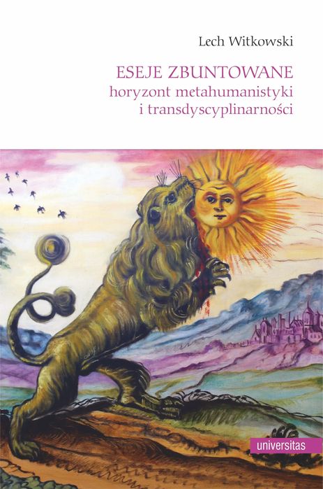 Eseje zbuntowane. Horyzont metahumanistyki i transdyscyplinarności. Universitas. Nowy Produkt