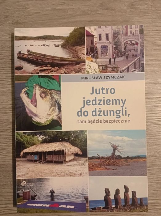 Jutro jedziemy do dżungli, tam będzie bezpiecznie Mirosław Szymczak