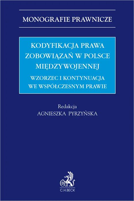 Kodyfikacja prawa zobowiązań w Polsce międzywojennej. Wzorzec i kontynuacja we współczesnym prawie. C.H. Beck