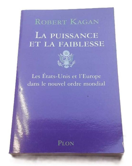 La Puissance et la Faiblesse, Les États-Unis et la Europe dans le Nouvel Ordre Mondial, de Robert Kagan