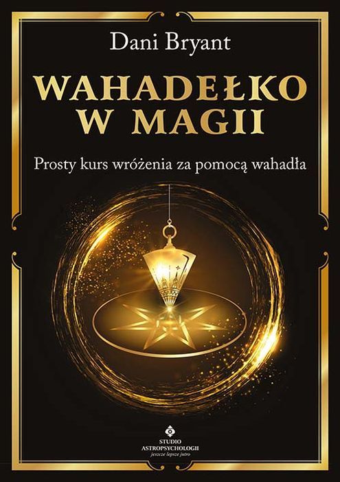 Wahadełko W Magii. Prosty Kurs Wróżenia Za Pomocą Wahadła Bryant Dani Dani Bryant