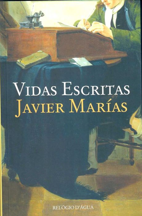 JAVIER MARIAS «Vidas Escritas» Ao ler estes textos cai-se num êxtase