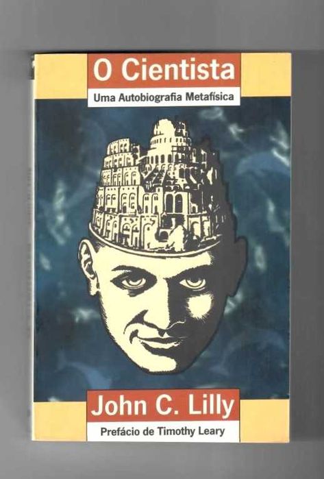 JOHN C. LILLY «O Cientista» Uma Autobiografia Metafísica