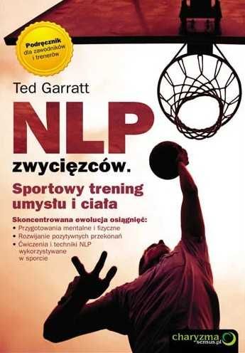 NLP zwycięzców. Sportowy trening umysłu i ciała - Ted Garratt