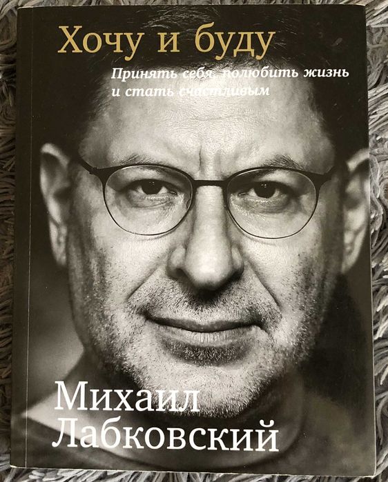 М. Лабковский "Хочу и буду" (принять себя, полюбить жизнь и стать сч.)