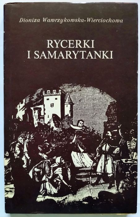 Rycerki i Samarytanki. Dioniza Wawrzykowska-Wierciochowa