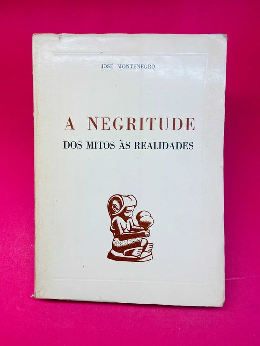 A Negritude (dos mitos às realidades) - José Montenegro