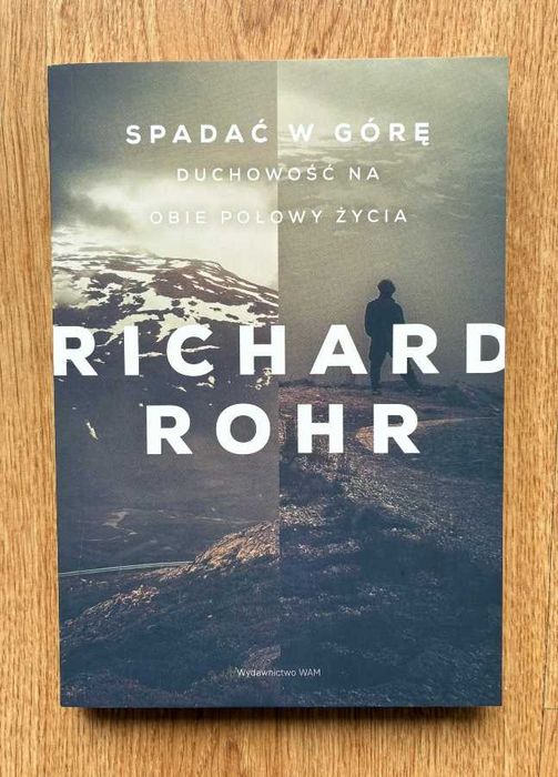 Richard Rohr - Spadać w górę. Duchowość na obie połowy życia