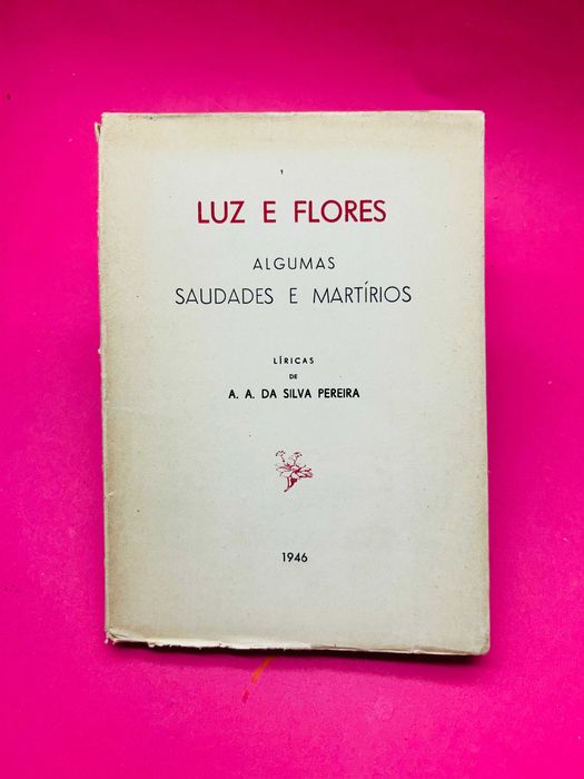 Luz e Flores: Algumas Saudades e Martírios - A. A. da Silva Pereira