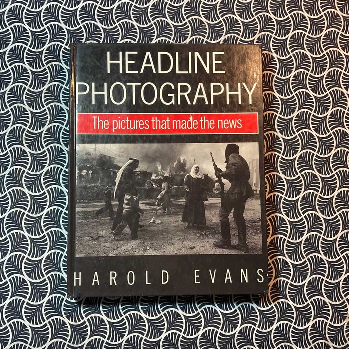 Headline Photography: The Pictures that Made The News - Harold Evans