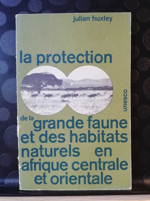 La protection de la grande faune et des habitats naturales en afrque centrale et orientale - Julian Huxley, UNESCO, 1961