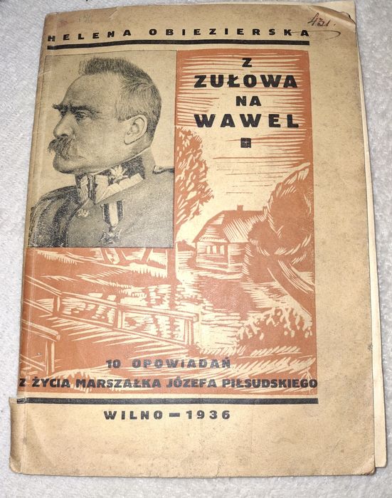 "Z Zułowa na Wawel" 10 opowiadań z życia Marszałka Józefa Piłsudskiego. Helena Obiezierska