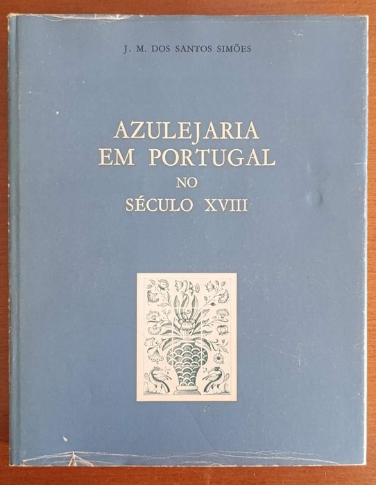 Azulejaria em Portugal no Século XVIII - J. M. dos Santos Simões