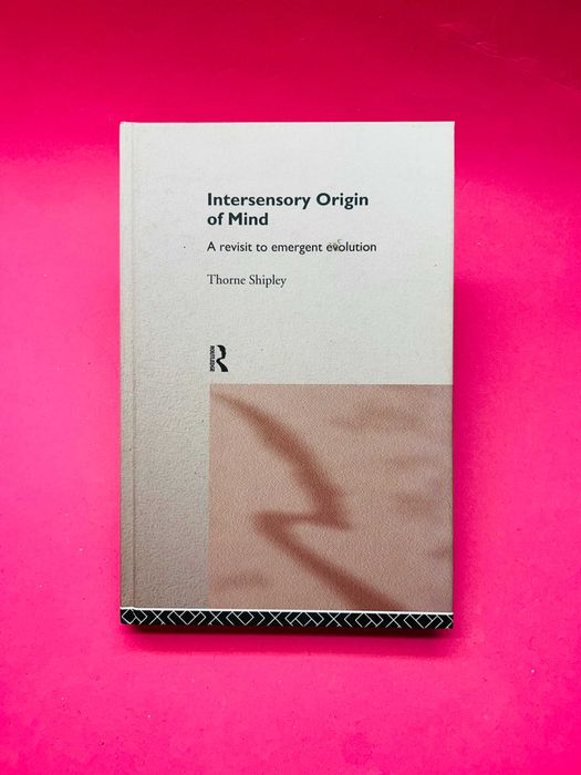 Intersensory Origin of Mind - Thorne Shipley