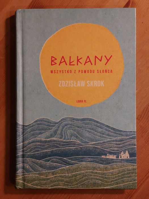 Zdzisław Skrok – Bałkany. Wszystko z powodu słońca.