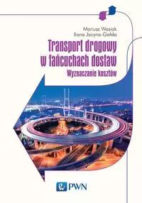 Transport drogowy w łańcuchach dostaw. Wydawnictwo Naukowe PWN