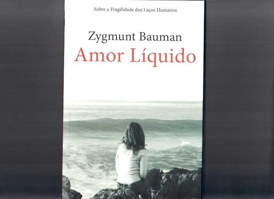 ZYGMUNT BAUMAN «Amor Líquido»        Sobre a Fragilidade dos Laços Humanos