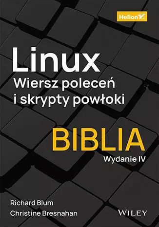 Linux. Wiersz poleceń i skrypty powłoki. Biblia. Wydanie IV. Helion