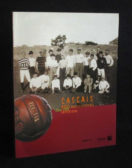 Livro Cascais Aqui Nasceu o Futebol em Portugal 1888/1928