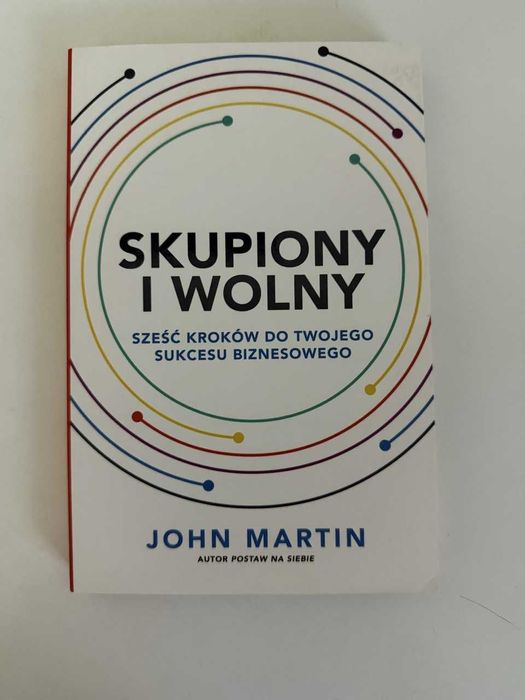 Skupiony i wolny. Sześć kroków do twojego sukcesu biznesowego