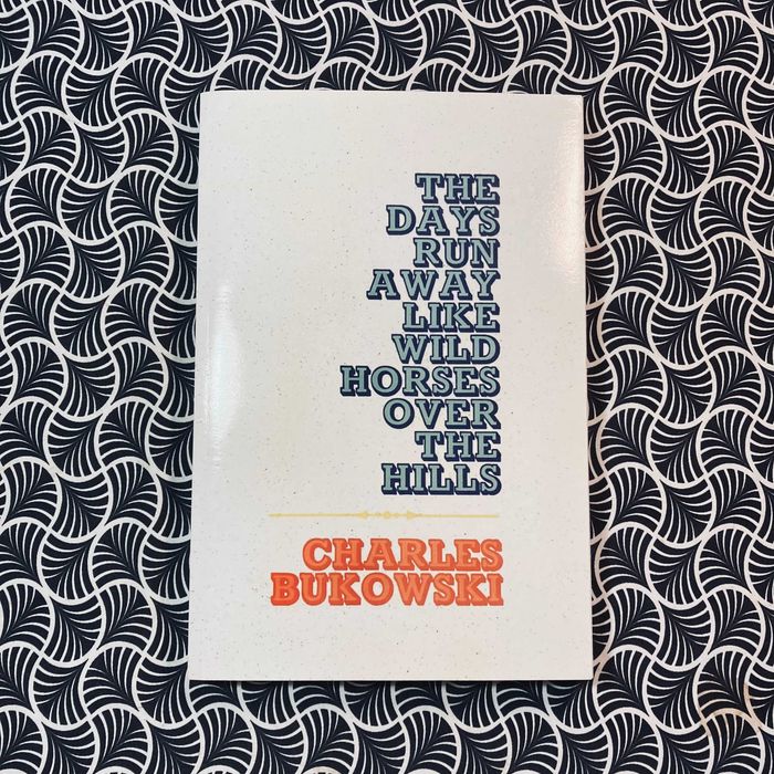 The Days Run Away Like Wild Horses Over The Hills - Charles Bukowski