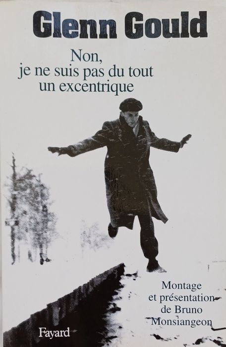 Glenn Gould Non ne suis pas du tout un excentrique