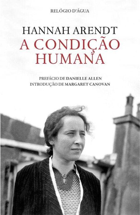 HANNAH ARENDT «A Condição Humana»  Um imenso poder intelectual e um excelente bom senso