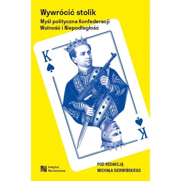 Wywrócić Stolik. Myśl Polityczna Konfederacji Wolność I Niepodległość. Nowy Produkt