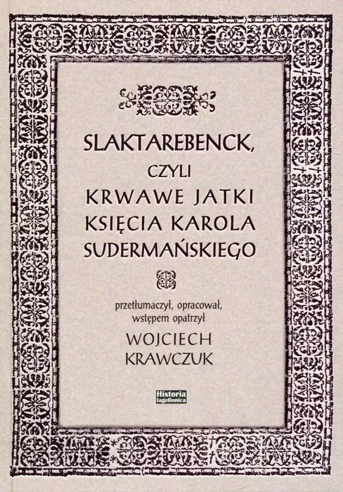 Slaktarebenck, czyli Krwawe jatki księcia Karola Sudermańskiego. Historia Iagellonica. Nowy Produkt